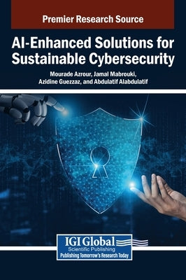 AI-Enhanced Solutions for Sustainable Cybersecurity by Azrour, Mourade