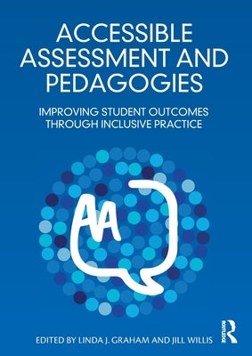 Accessible Assessment and Pedagogies: Improving Student Outcomes Through Inclusive Practice by Graham, Linda J.