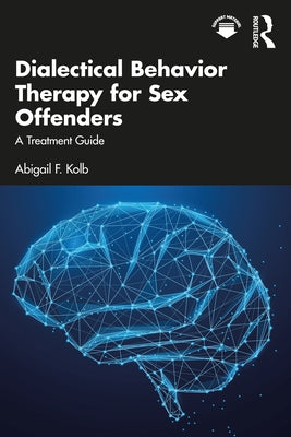 Dialectical Behavior Therapy for Sex Offenders: A Treatment Guide by Kolb, Abigail