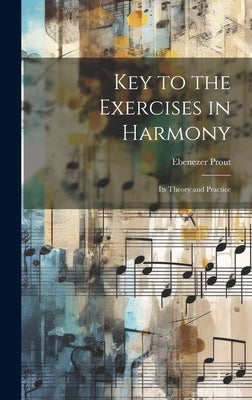Key to the Exercises in Harmony: Its Theory and Practice by Prout, Ebenezer