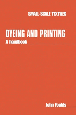 Dyeing and Printing: A Handbook by Foulds, John