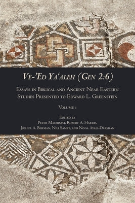 Ve-'Ed Ya'aleh (Gen 2: 6), volume 1: Essays in Biblical and Ancient Near Eastern Studies Presented to Edward L. Greenstein by Machinist, Peter
