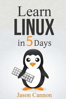Learn Linux in 5 Days by Cannon, Jason
