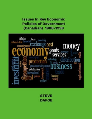 Issues in Key Economic Policies of Government (Canadian) 1988-1998 by Dafoe, Steve