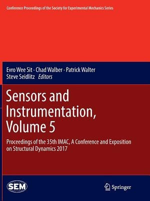 Sensors and Instrumentation, Volume 5: Proceedings of the 35th Imac, a Conference and Exposition on Structural Dynamics 2017 by Wee Sit, Evro