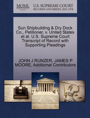 Sun Shipbuilding & Dry Dock Co., Petitioner, V. United States et al. U.S. Supreme Court Transcript of Record with Supporting Pleadings by Runzer, John J.