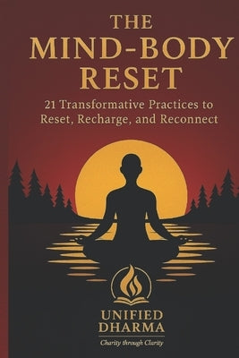 The Mind-Body Reset: 21 Transformative Practices to Reset, Recharge, and Reconnect by Dharma, Unified