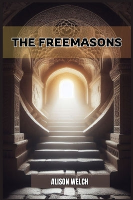 The Freemasons: Unveiling the Mysteries of Freemasonry (2024) by Welch, Alison