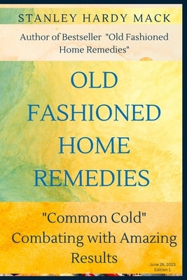 Old Fashioned Home Remedies: Common Cold by Mack, Stanley Hardy