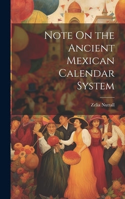 Note On the Ancient Mexican Calendar System by Nuttall, Zelia