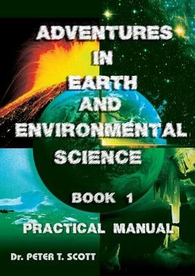 Adventures in Earth and Environmental Science Book 1: Practical Manual by Scott, Peter T.