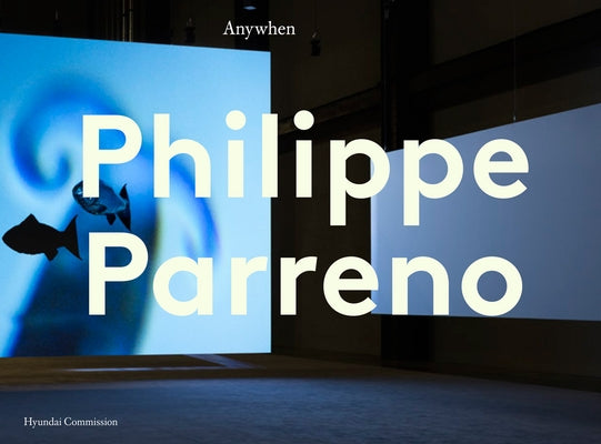 Philippe Parreno: Anywhen: The Hyundai Commission by Lissoni, Andrea