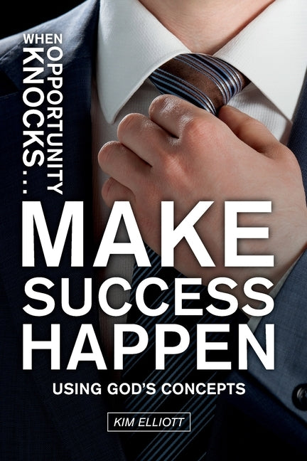 When Opportunity Knocks ... Make Success Happen: Using God's Concepts by Elliott, Kim
