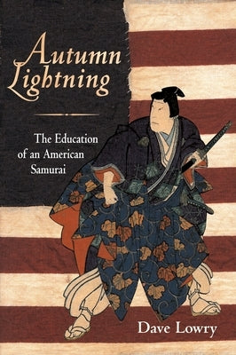 Autumn Lightning: The Education of an American Samurai by Lowry, Dave