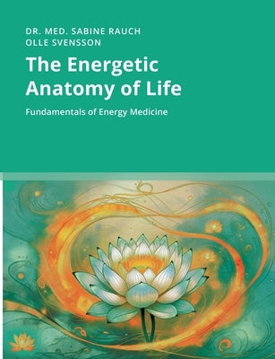 The Energetic Anatomy of Life: Fundamentals of Energy Medicine by Rauch, Sabine