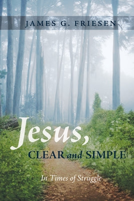 Jesus, Clear and Simple by Friesen, James G.