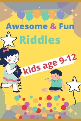 Awesome & fun riddles for kids age 9-12: Fun and Greatest Riddles and Brain Teasers Ages 9-12 Awesome Gifts for Kids & Adultes Challenging Quizzes To by Alvaros, Mateo