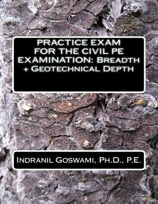 Practice Exam for the Civil PE Exam: Breadth + Geotechnical Depth by Goswami P. E., Indranil