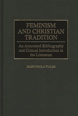Feminism and Christian Tradition: An Annotated Bibliography and Critical Introduction to the Literature by Walsh, Mary-Paula