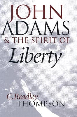 John Adams and the Spirit of Liberty by Thompson, C. Bradley