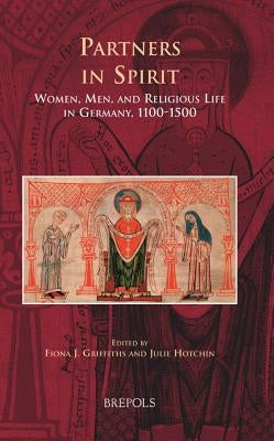 MWTC 24 Partners in Spirit, Griffiths: Women, Men, and Religious Life in Germany, 1100-1500 by Griffiths, Fiona J.