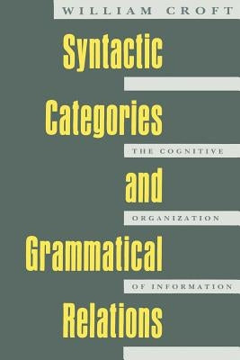 Syntactic Categories and Grammatical Relations: The Cognitive Organization of Information by Croft, William