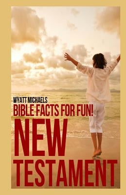 Bible Facts for Fun! New Testament by Michaels, Wyatt