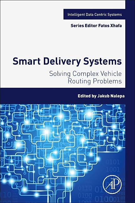 Smart Delivery Systems: Solving Complex Vehicle Routing Problems by Nalepa, Jakub