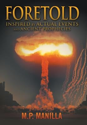 Foretold: ...Inspired by Actual Events and Ancient Prophecies by Manilla, M. P.