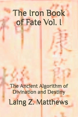 The Iron Book of Fate: The Ancient Algorithm of Divination and Destiny by Matthews, Laing Z.