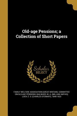 Old-age Pensions; a Collection of Short Papers by Family Welfare Association (Great Britai
