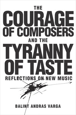 The Courage of Composers and the Tyranny of Taste: Reflections on New Music by Varga, B疝int Andr疽