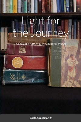 Light for the Journey: A Look at a Father's Favorite Bible Verses by Creasman, Carl E., Jr.