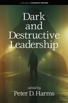 Dark and Destructive Leadership by Harms, P.