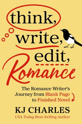 Think, Write, Edit, Romance: The Romance Writer's Journey from Blank Page to Finished Novel by Charles, KJ