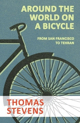 Around the World on a Bicycle - From San Francisco to Tehran by Stevens, Thomas