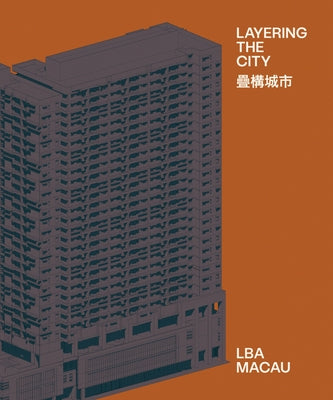 Layering the City: Research on Infrastructure and Public Space in Macau by Leão, Rui