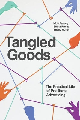 Tangled Goods: The Practical Life of Pro Bono Advertising by Tavory, Iddo
