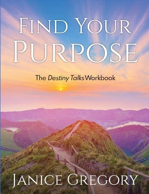 Find Your Purpose: The Destiny Talks Workbook by Gregory, Janice