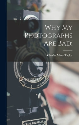 Why my Photographs are Bad; by Taylor, Charles Maus