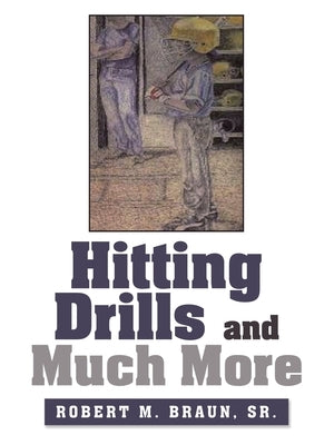 Hitting Drills and Much More by Braun, Robert M., Sr.