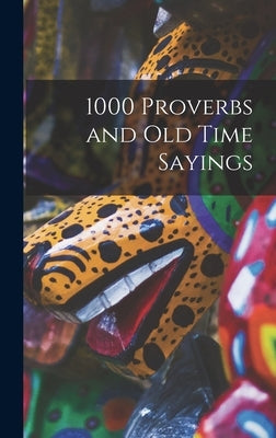 1000 Proverbs and Old Time Sayings [microform] by Anonymous