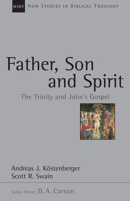 Father, Son and Spirit: The Trinity and John's Gospel by Köstenberger, Andreas J.