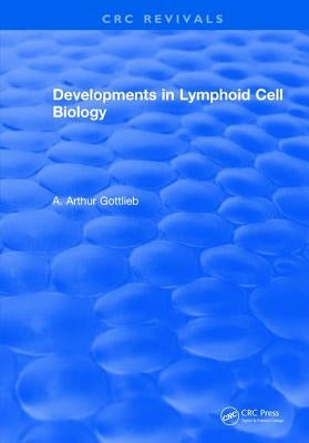 Developments in Lymphoid Cell Biology by Gottlieb, A. Arthur