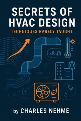 Secrets of HVAC Design: Techniques Rarely Taught: Mastering the Advanced Techniques Every HVAC Professional Needs to Know by Nehme, Charles