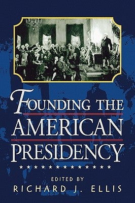 Founding the American Presidency by Ellis, Richard J.