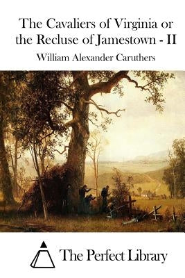 The Cavaliers of Virginia or the Recluse of Jamestown - II by The Perfect Library