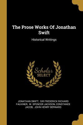 The Prose Works Of Jonathan Swift: Historical Writings by Swift, Jonathan