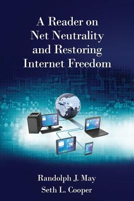A Reader on Net Neutrality and Restoring Internet Freedom by May, Randolph J.