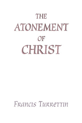 The Atonement of Christ by Turrettin, Francis